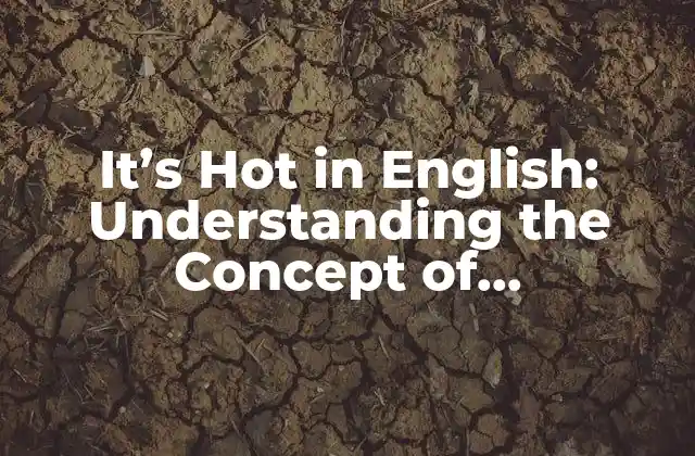 It’s Hot In English: Understanding The Concept Of Temperature In The English Language