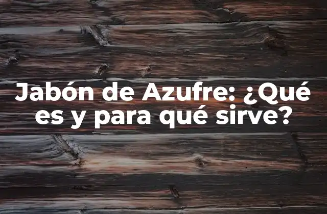 Jabón de Azufre: ¿qué es y para Qué Sirve?
