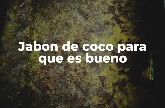 Jabon de Coco para que es Bueno