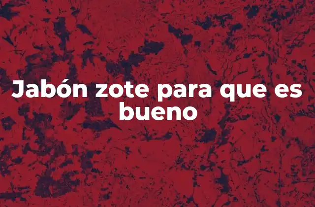 Jabón Zote para que es Bueno