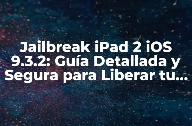 Jailbreak Ipad 2 Ios 9.3.2: Guía Detallada y Segura para Liberar Tu Dispositivo