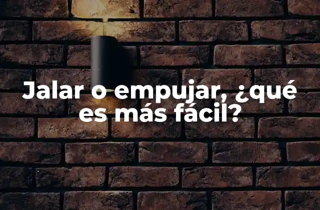 Jalar o Empujar, ¿qué es Más Fácil?