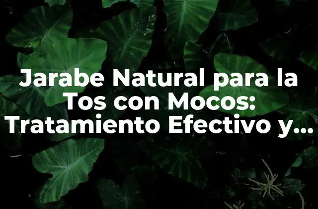 Jarabe Natural para la Tos con Mocos: Tratamiento Efectivo y Seguro
