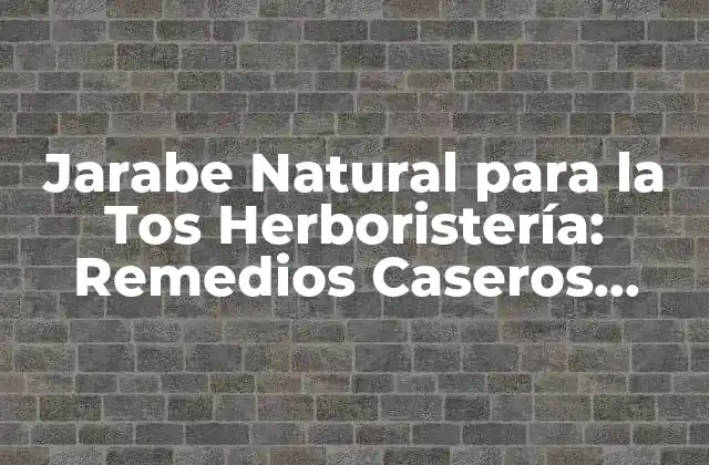 Jarabe Natural para la Tos Herboristería: Remedios Caseros Efectivos