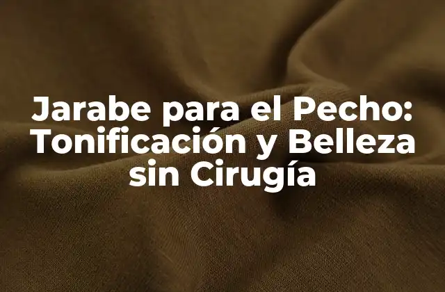 Jarabe para el Pecho: Tonificación y Belleza sin Cirugía