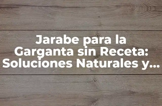 Jarabe para la Garganta sin Receta: Soluciones Naturales y Efectivas