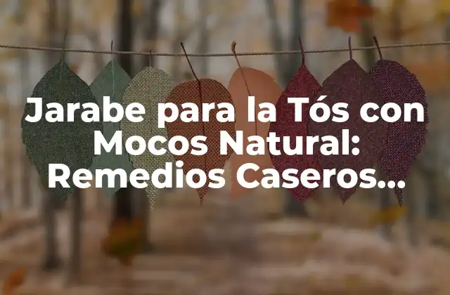 Jarabe para la Tós con Mocos Natural: Remedios Caseros Efectivos