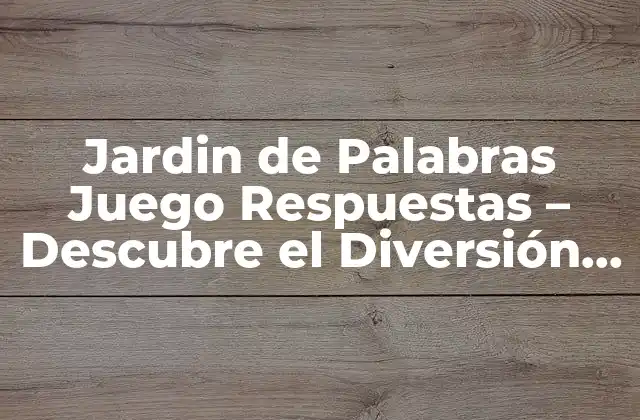 Jardin de Palabras Juego Respuestas – Descubre el Diversión de las Palabras