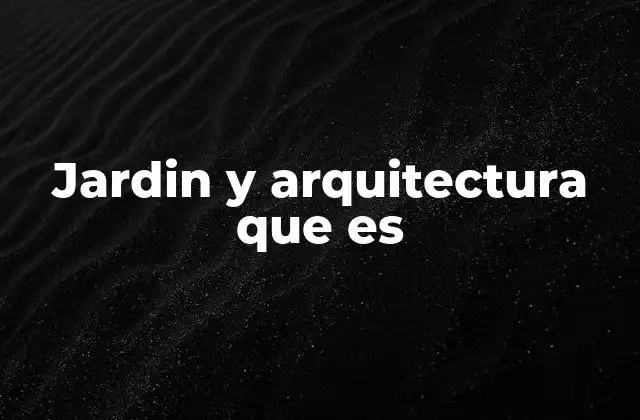 Jardin y Arquitectura que es