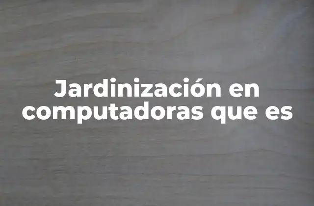 Jardinización en Computadoras que es