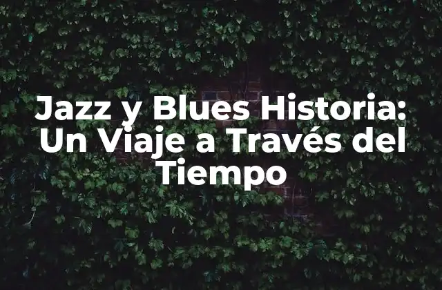 Jazz y Blues Historia: un Viaje a Través Del Tiempo