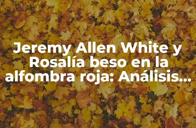 Jeremy Allen White y Rosalía Beso en la Alfombra Roja: Análisis de la Relación