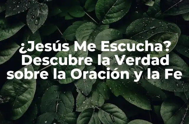 ¿jesús Me Escucha? Descubre la Verdad sobre la Oración y la Fe