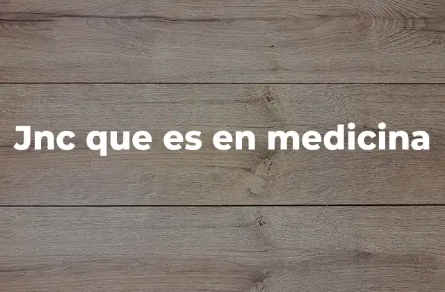 Jnc que es en Medicina