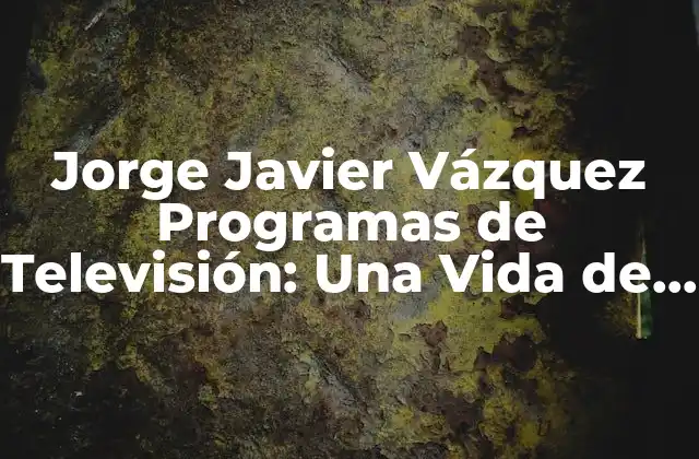 Jorge Javier Vázquez Programas de Televisión: una Vida de Éxito en la Pantalla