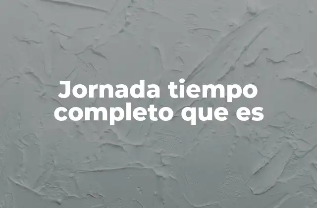 Jornada Tiempo Completo que es
