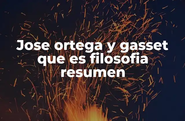 Jose Ortega y Gasset que es Filosofia Resumen