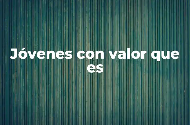 Jóvenes con Valor que es