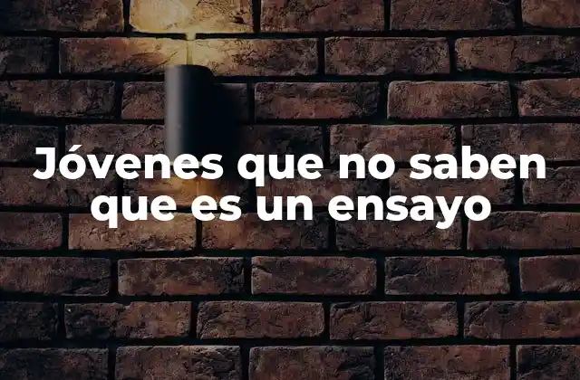 Jóvenes que No Saben que es un Ensayo