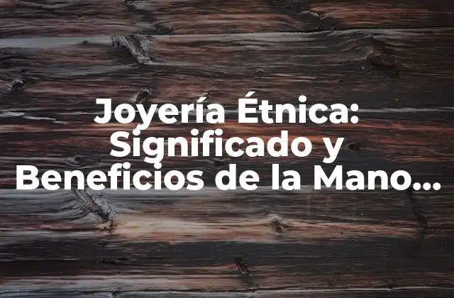 Joyería Étnica: Significado y Beneficios de la Mano de Fátima Pulsera
