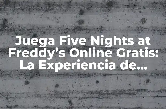 Juega Five Nights At Freddy’s Online Gratis: la Experiencia de Terror Más Addictiva