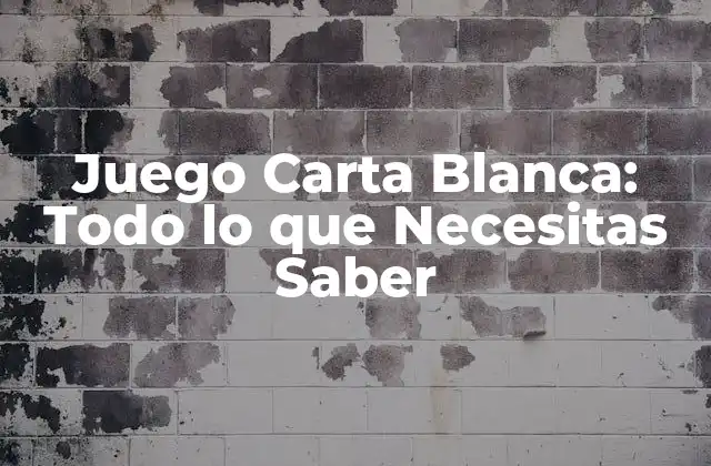 Juego Carta Blanca: Todo Lo que Necesitas Saber