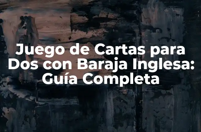 Juego de Cartas para Dos con Baraja Inglesa: Guía Completa