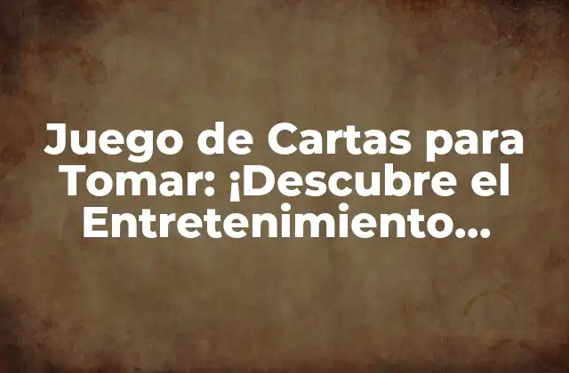Juego de Cartas para Tomar: ¡descubre el Entretenimiento Perfecto!