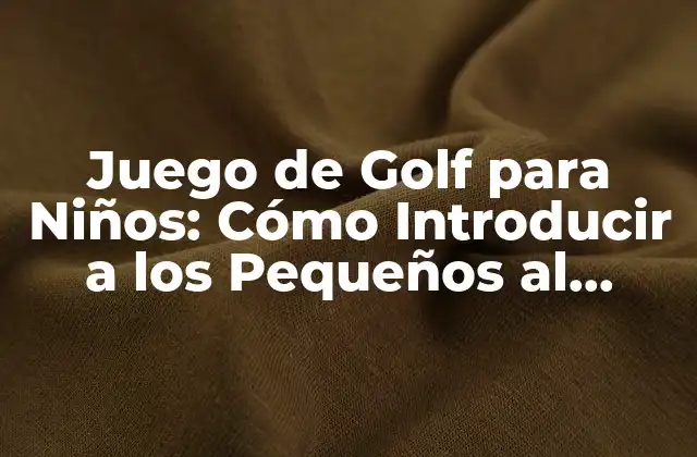 Juego de Golf para Niños: Cómo Introducir a los Pequeños Al Deporte Del Golf