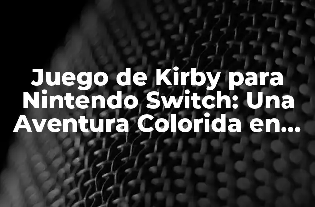 Juego de Kirby para Nintendo Switch: una Aventura Colorida en la Consola Hybrid