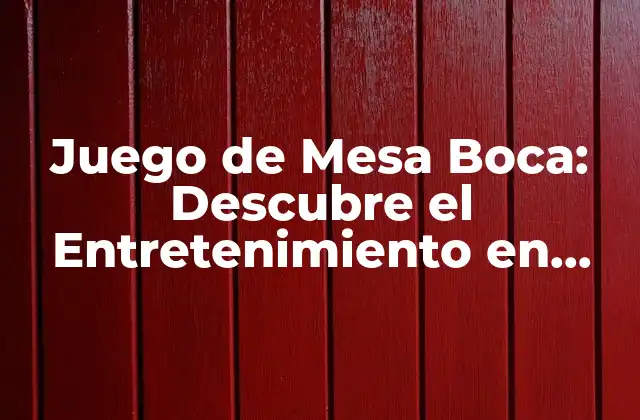 Juego de Mesa Boca: Descubre el Entretenimiento en Familia