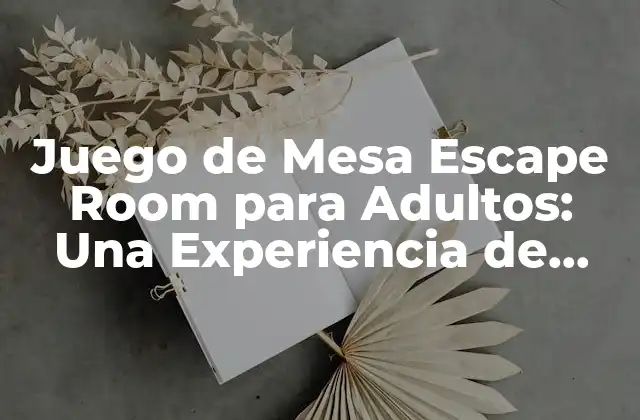 Juego de Mesa Escape Room para Adultos: una Experiencia de Entretenimiento Única