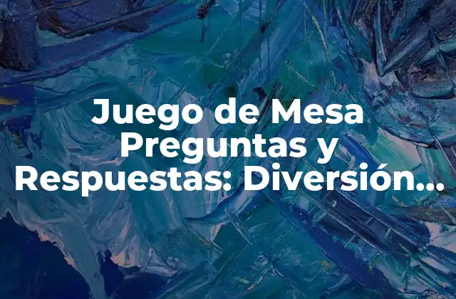 Juego de Mesa Preguntas y Respuestas: Diversión y Aprendizaje