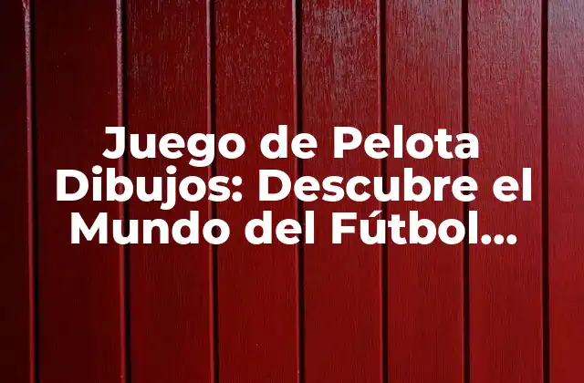 Juego de Pelota Dibujos: Descubre el Mundo Del Fútbol Animado