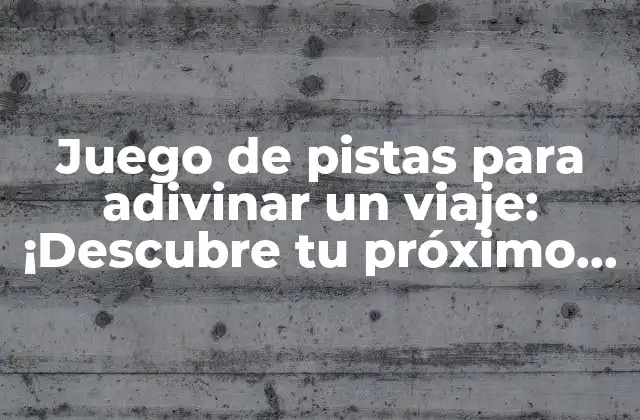 Juego de Pistas para Adivinar un Viaje: ¡descubre Tu Próximo Destino!