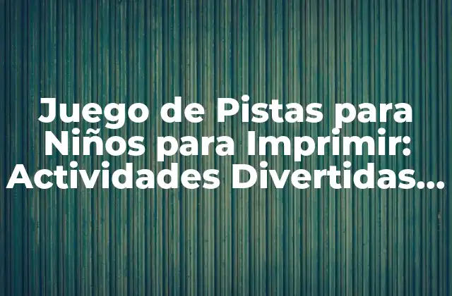 Juego de Pistas para Niños para Imprimir: Actividades Divertidas y Educativas