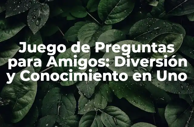 Juego de Preguntas para Amigos: Diversión y Conocimiento en Uno 2 Beneficios de Juegos de Preguntas para Amigos