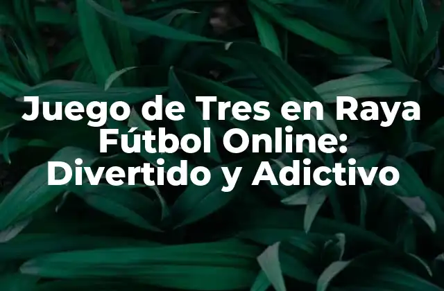 Juego de Tres en Raya Fútbol Online: Divertido y Adictivo