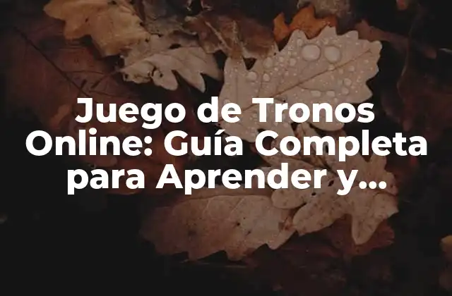 Juego de Tronos Online: Guía Completa para Aprender y Divertirse