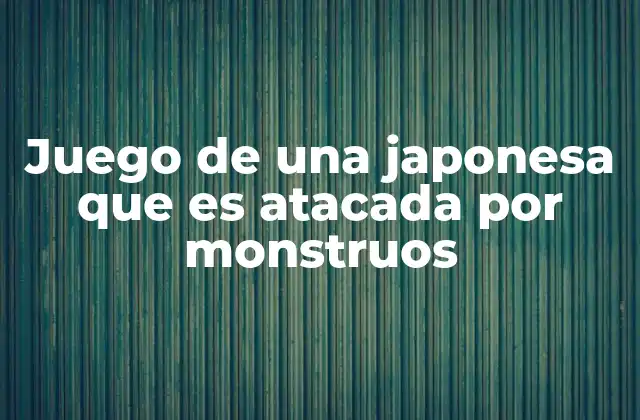 Juego de una Japonesa que es Atacada por Monstruos