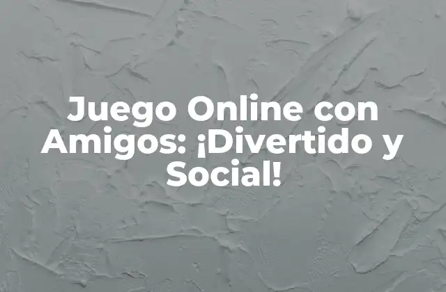 Juego Online con Amigos: ¡divertido y Social!