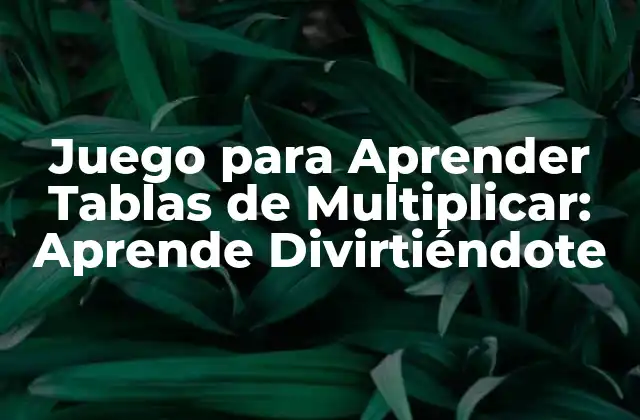 Juego para Aprender Tablas de Multiplicar: Aprende Divirtiéndote