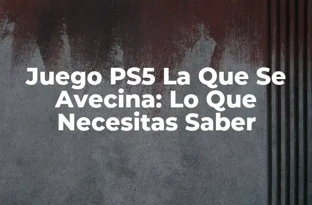Juego Ps5 la que Se Avecina: Lo que Necesitas Saber