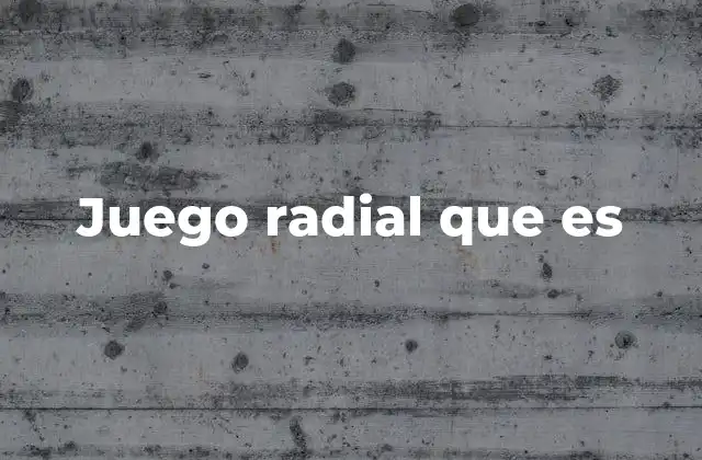 Juego Radial que es 2 Características esenciales del juego radial