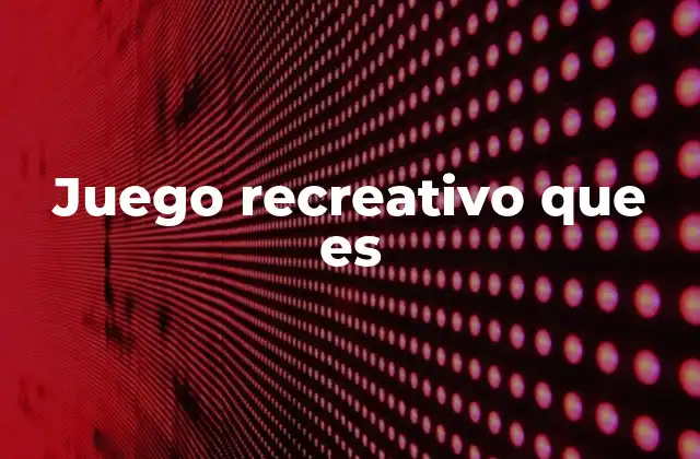 Juego Recreativo que es