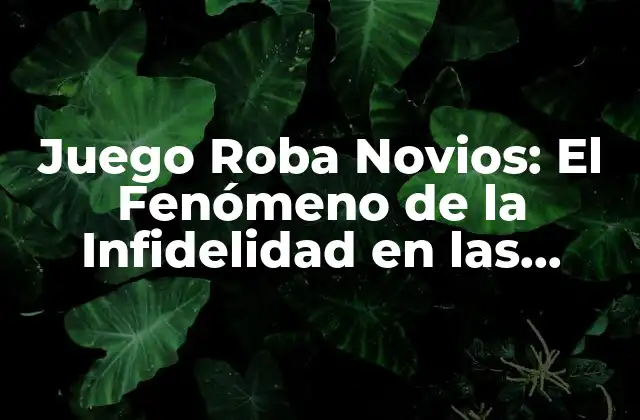 Juego Roba Novios: el Fenómeno de la Infidelidad en las Relaciones