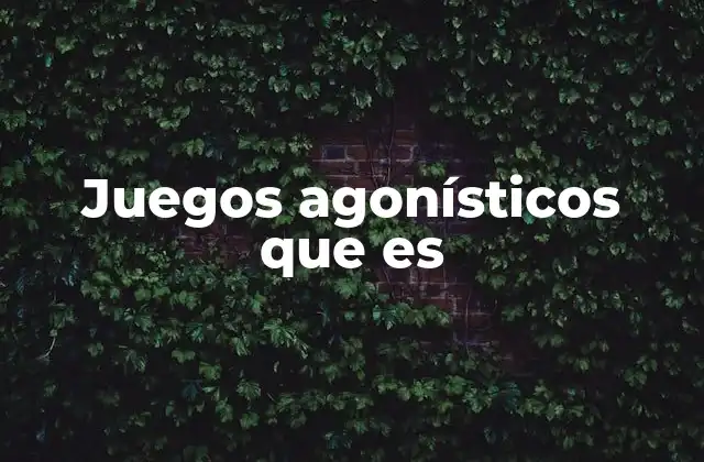 Juegos Agonísticos que es