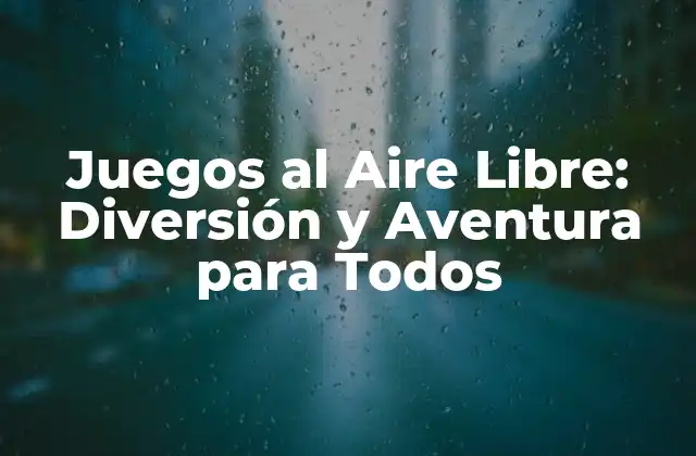 Juegos Al Aire Libre: Diversión y Aventura para Todos