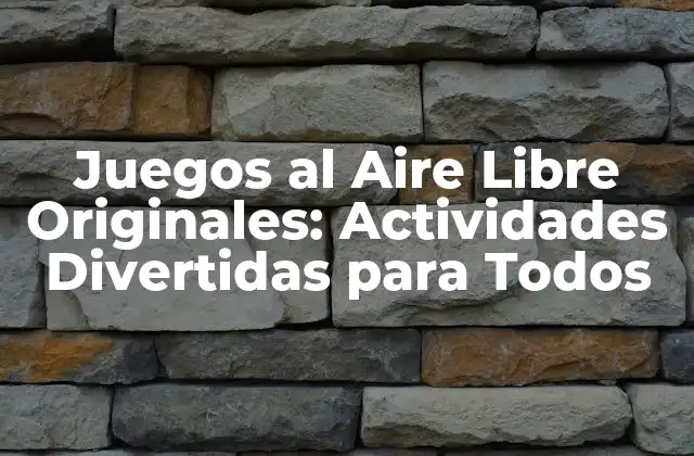 Juegos Al Aire Libre Originales: Actividades Divertidas para Todos