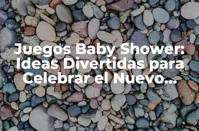 Juegos Baby Shower: Ideas Divertidas para Celebrar el Nuevo Llegado